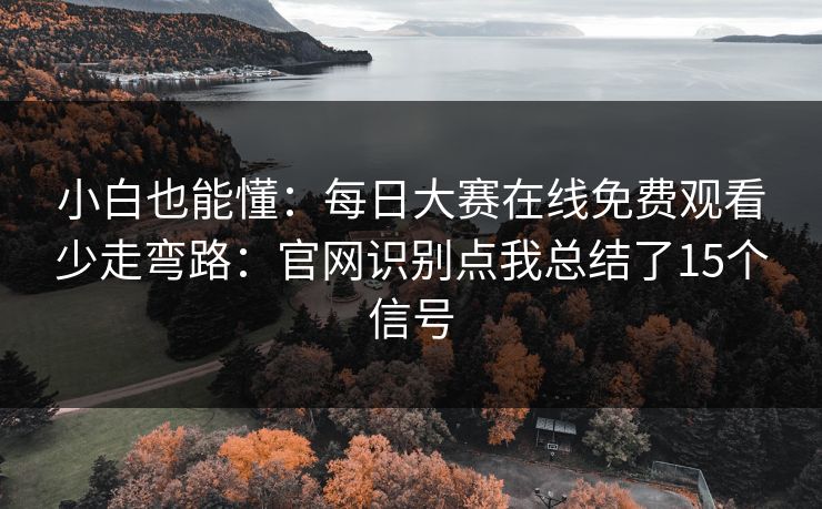 小白也能懂:每日大赛在线免费观看少走弯路:官网识别点我总结了15个信号